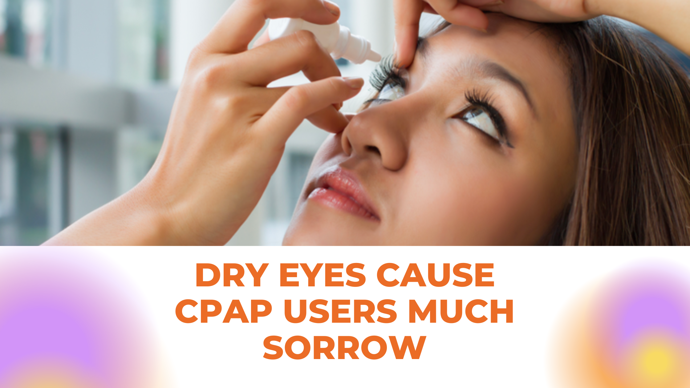 dry-eyes-cause-cpap-users-much-sorrow-meghna-dassani